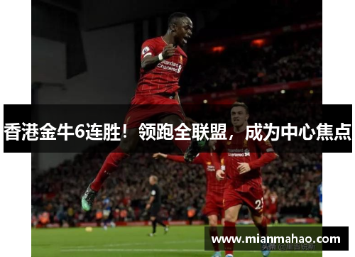 香港金牛6连胜！领跑全联盟，成为中心焦点