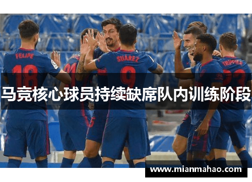 马竞核心球员持续缺席队内训练阶段