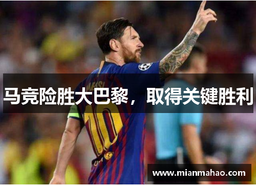 马竞险胜大巴黎，取得关键胜利