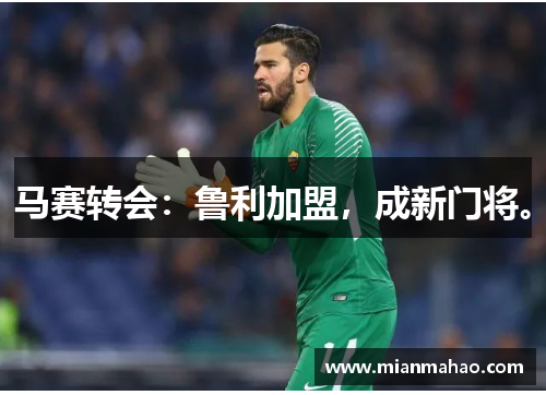 马赛转会：鲁利加盟，成新门将。